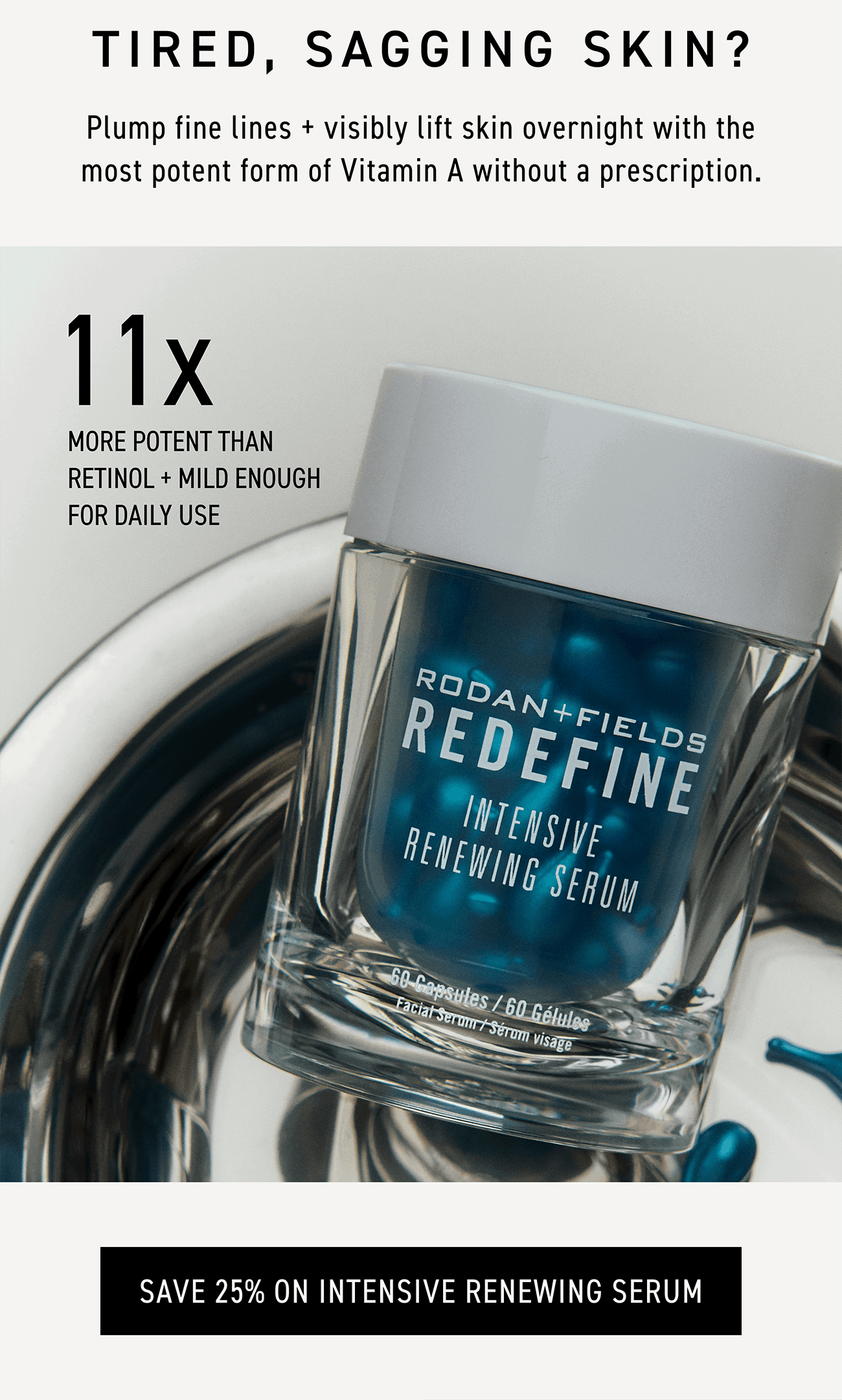 Try Intensive Renewing Serum to reduce the appearance of fine lines and wrinkles for healthier, younger-looking skin. CTA: SAVE 25% ON INTENSIVE RENEWING SERUM