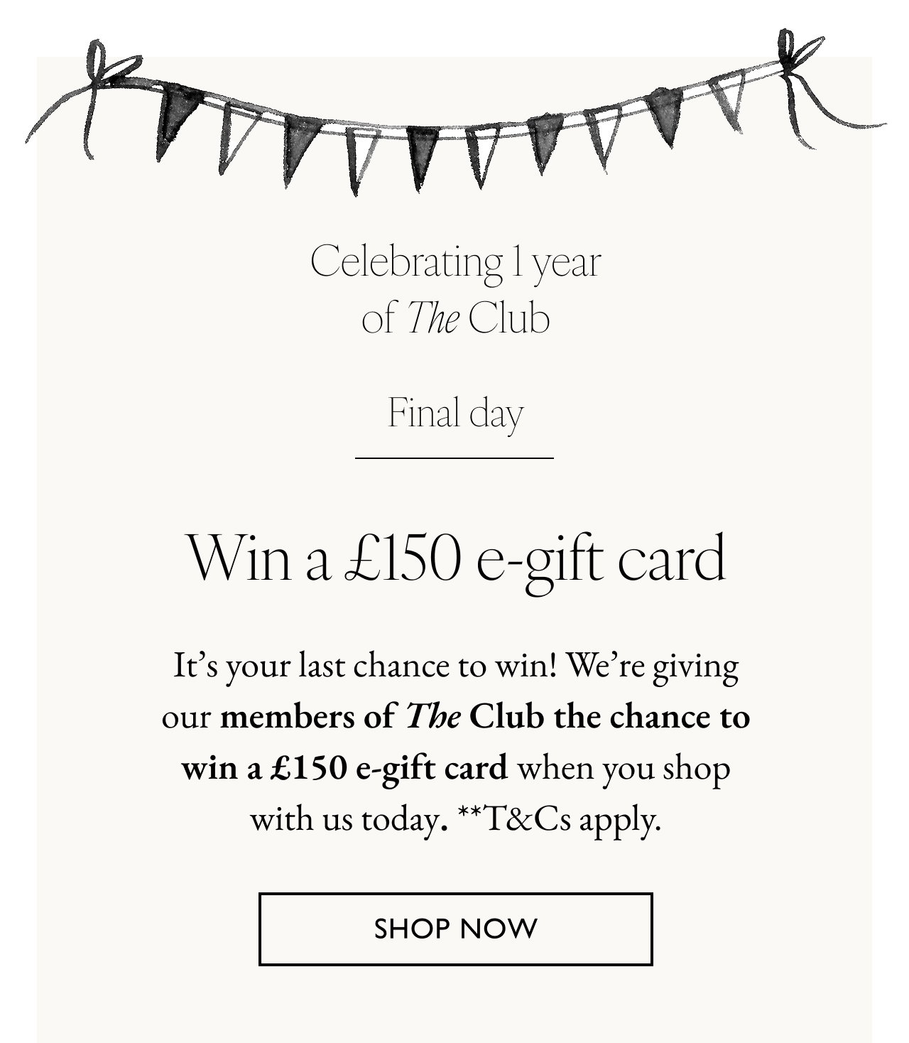 It's your last chance to win a £150 e-gift card when you shop today. Shop now.