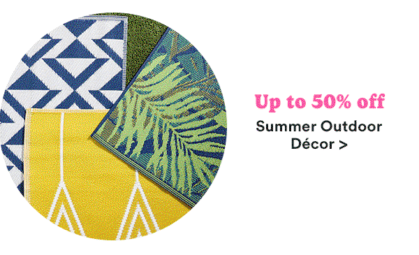 Up to 50% off Summer Outdoor Décor >