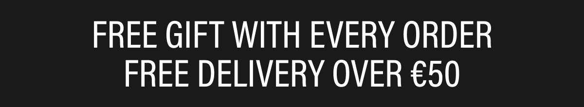 FREE GIFT WITH EVERY ORDER FREE DELIVERY OVER €50