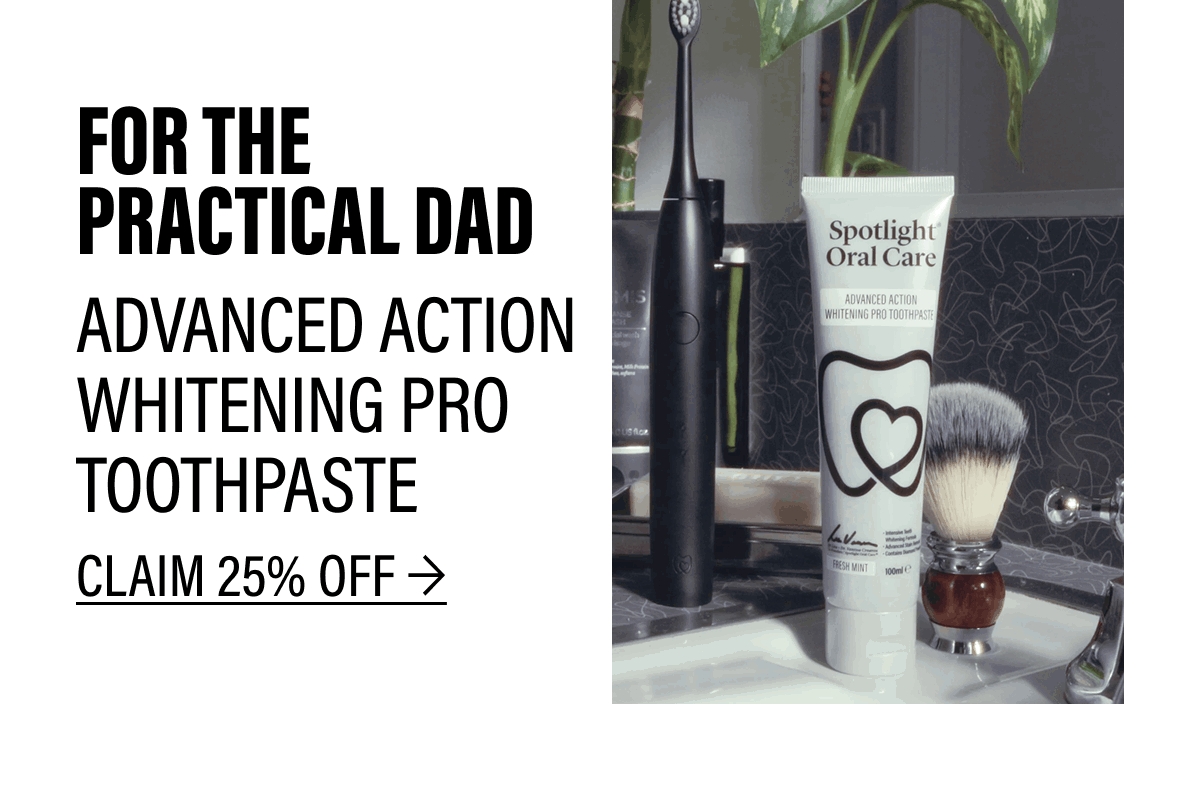 FOR THE PRACTICAL DAD | ADVANCED ACTION WHITENING PRO TOOTHPASTE CLAIM 25% OFF