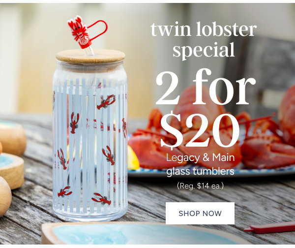 twin lobster special-2 for $20 legacy & main glass tumblers (reg. $14ea.)