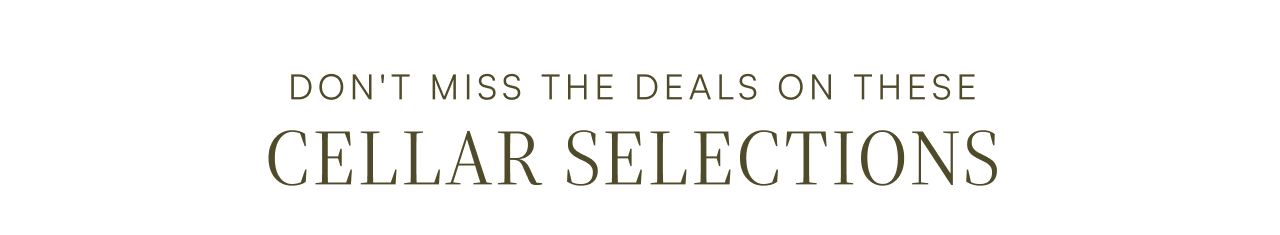 Don't miss the deals on these cellar selections.