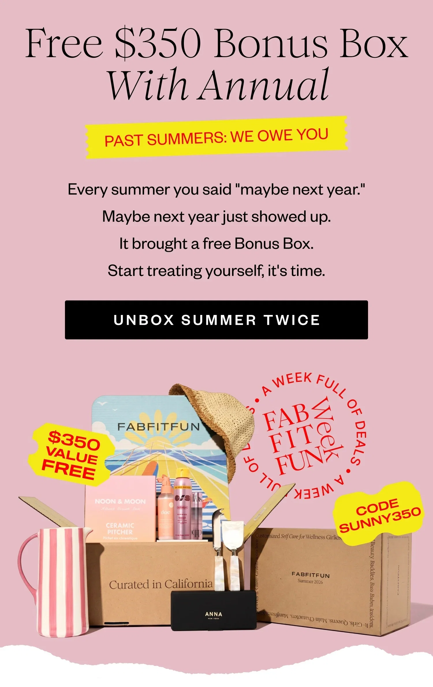 FREE $350 BONUS BOX WITH ANNUAL | PAST SUMMERS: WE OWE YOU | Every summer you said 