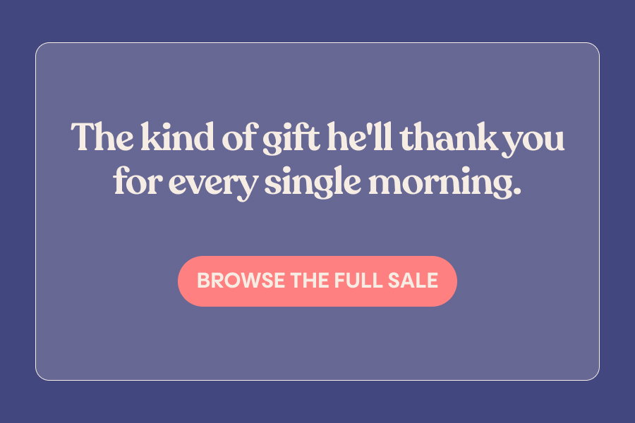 The kind of gift he'll thank you for every single morning. Browse the full sale.