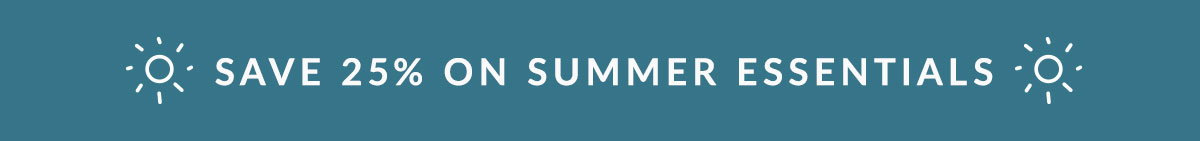 Save 25% on summer essentials!