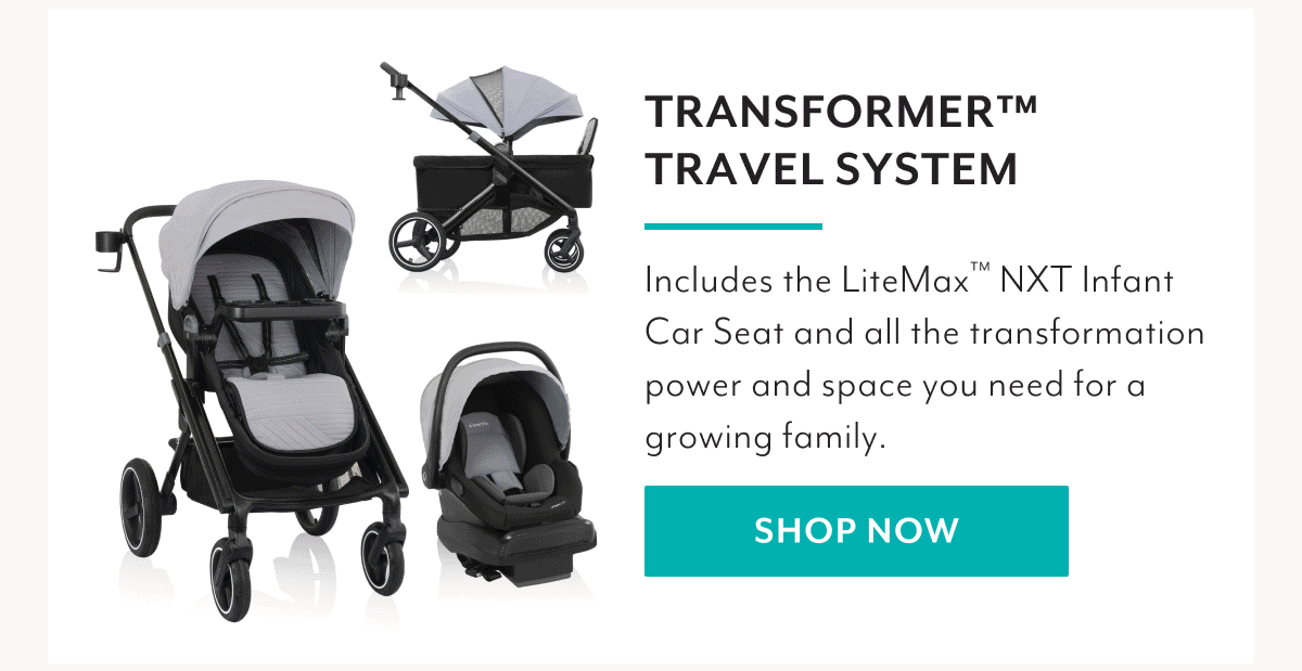 TRANSFORMER™ TRAVEL SYSTEM | Includes the LiteMax™ NXT Infant Car Seat and all the transformation power and space you need for a growing family. | SHOP NOW