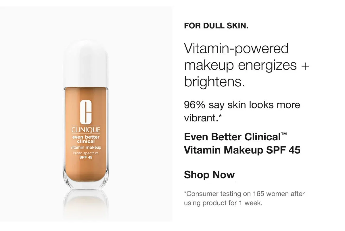 For dull skin. | Vitamin-powered makeup energizes +  brightens. | 96% say skin looks more vibrant.* | Even Better Clinical™ Vitamin Makeup SPF 45 | Shop Now | *Consumer testing on 165 women after using product for 1 week.