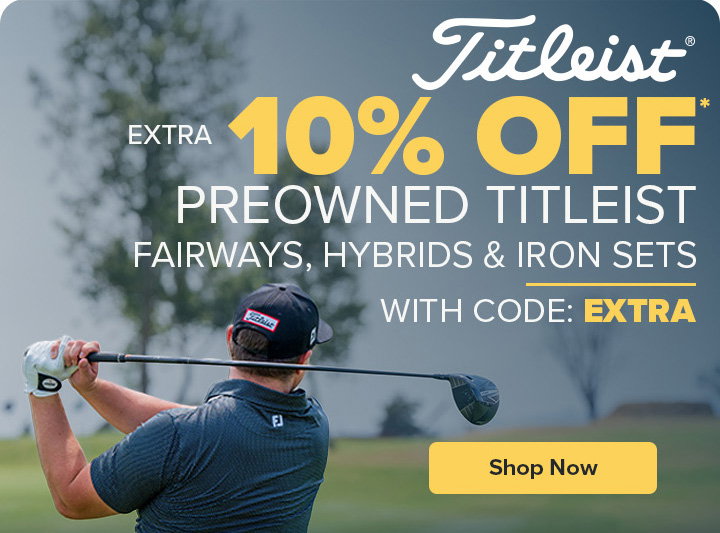 Extra 10% Off Preowned Titleist Fairways, Hybrids and Iron Sets with Code: EXTRA