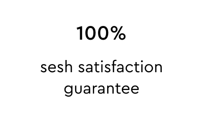 100% sesh satisfaction guarantee