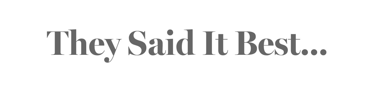 They Said It Best…