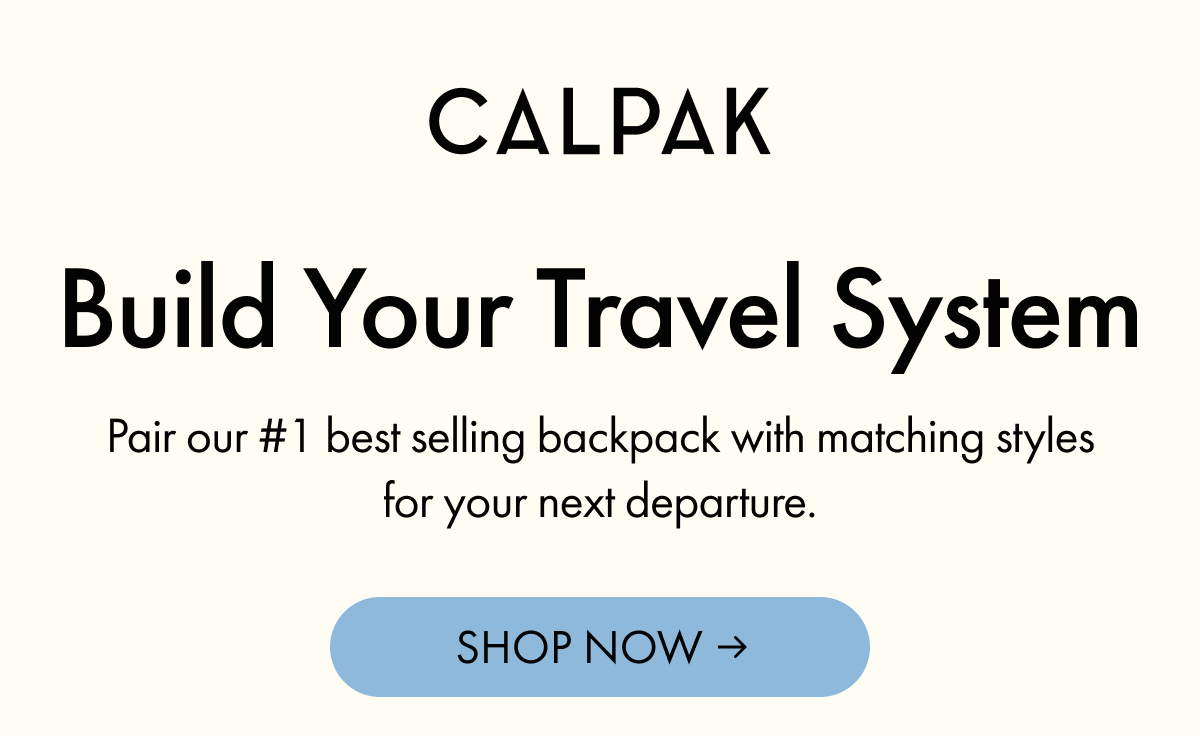 CALPAK | Build Your Travel System | Pair our #1 best selling backpack with matching styles for your next departure. | SHOP NOW