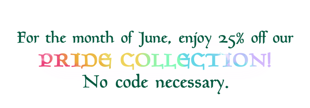 For the month of June, enjoy 25% off our Pride Collection! No code necessary. 