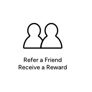 Refer a Friend, Receive a Reward. 