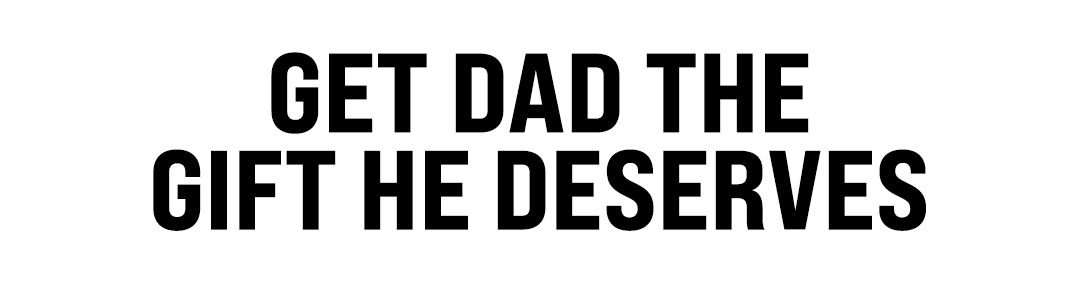Get Dad the gift he deserves