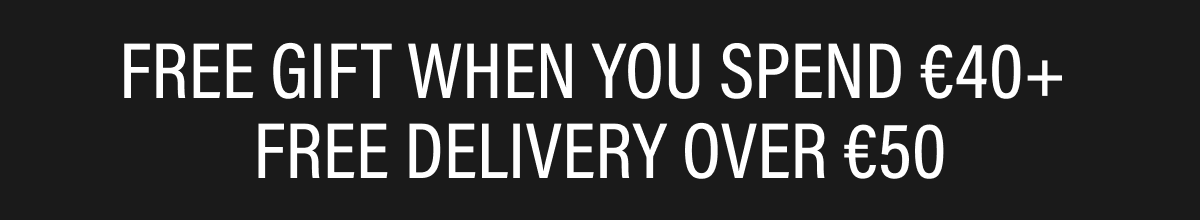 FREE GIFT WHEN YOU spend €40+  FREE DELIVERY OVER €50
