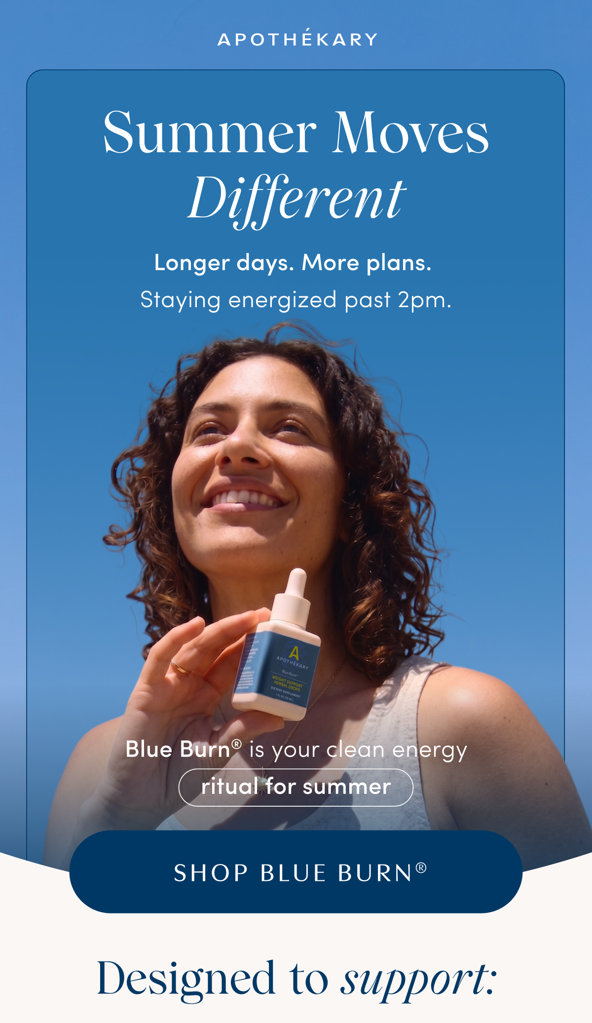 APOTHEKARY | Summer Moves Different | Longer days. More plans. | Staying energized past 2pm. | Blue Burn® is your clean energy ritual for summer | SHOP BLUE BURN® | Designed to support: