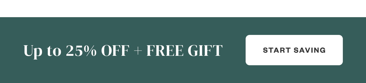 Up to 25% OFF + Free Gift. Start Saving.