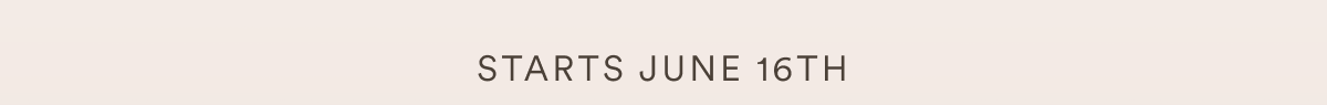 STARTS JUNE 16TH