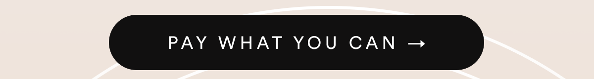 PAY WHAT YOU CAN →