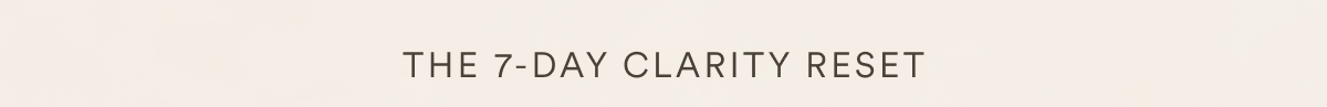 THE 7-DAY CLARITY RESET