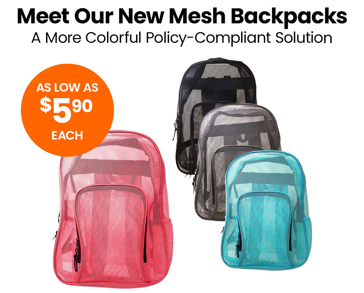 Meet our new mesh backpacks. A more colorful policy-compliant solution. As low as $5.90 each.