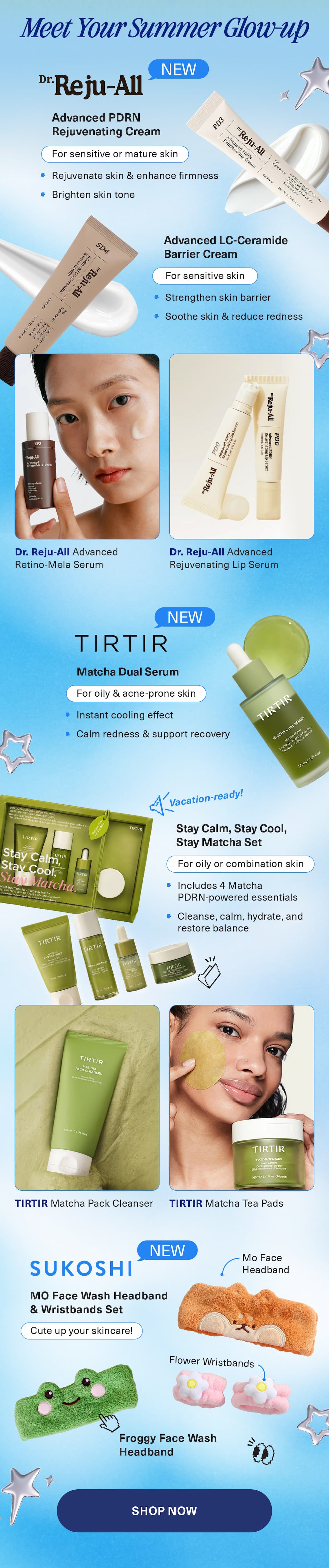 Meet Your Summer Glow-Up. Dr. Reju-All. TIRTIR. SUKOSHI Made. SHOP NOW.