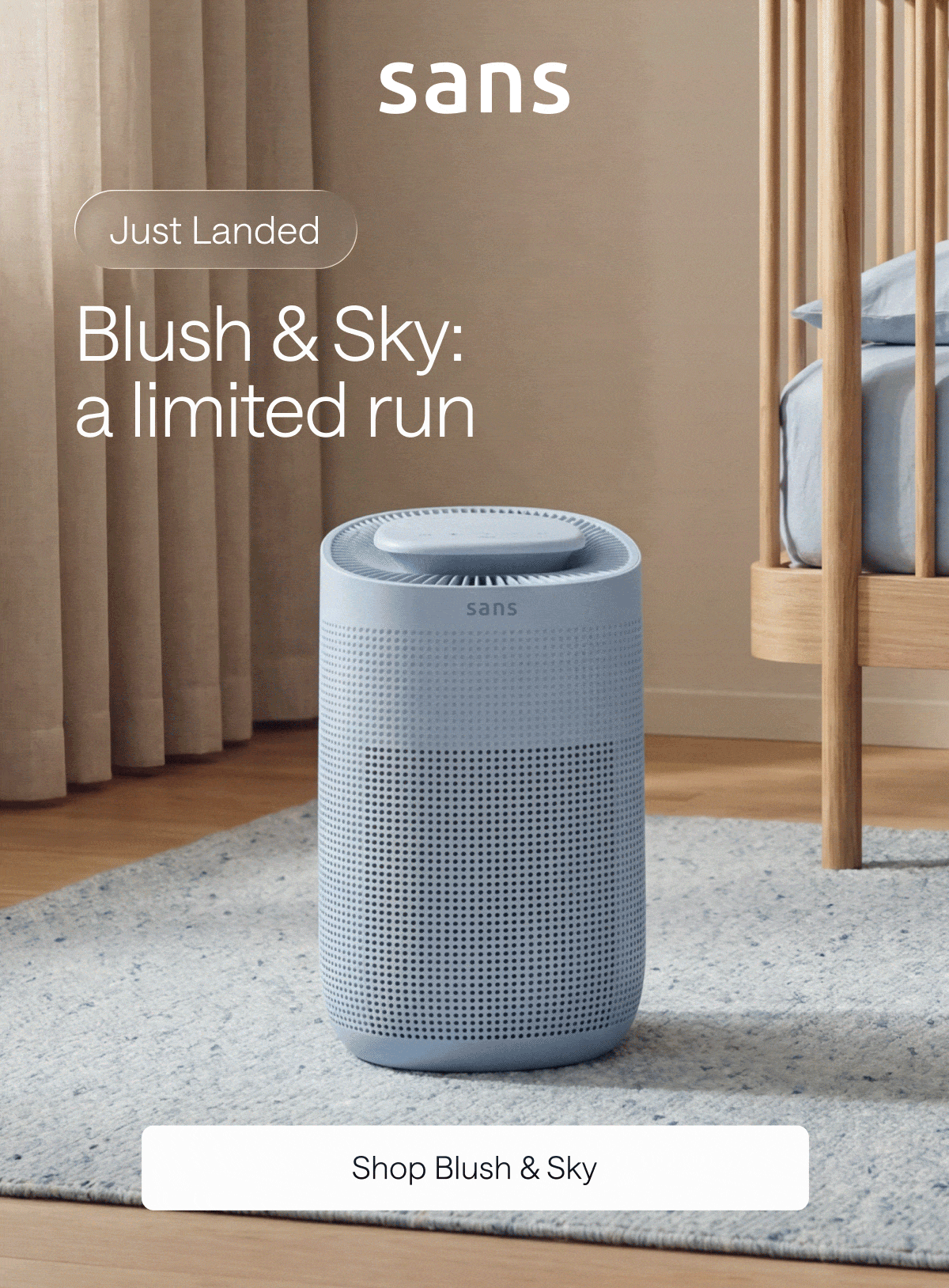 Sans. Just Landed. Blush & Sky: a limited run. Shop Blush & Sky. 