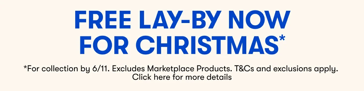 FREE LAY-BY NOW FOR CHRISTMAS* | *For collection by 6/11. Excludes Marketplace Products. T&Cs and exclusions apply. Click here for more details