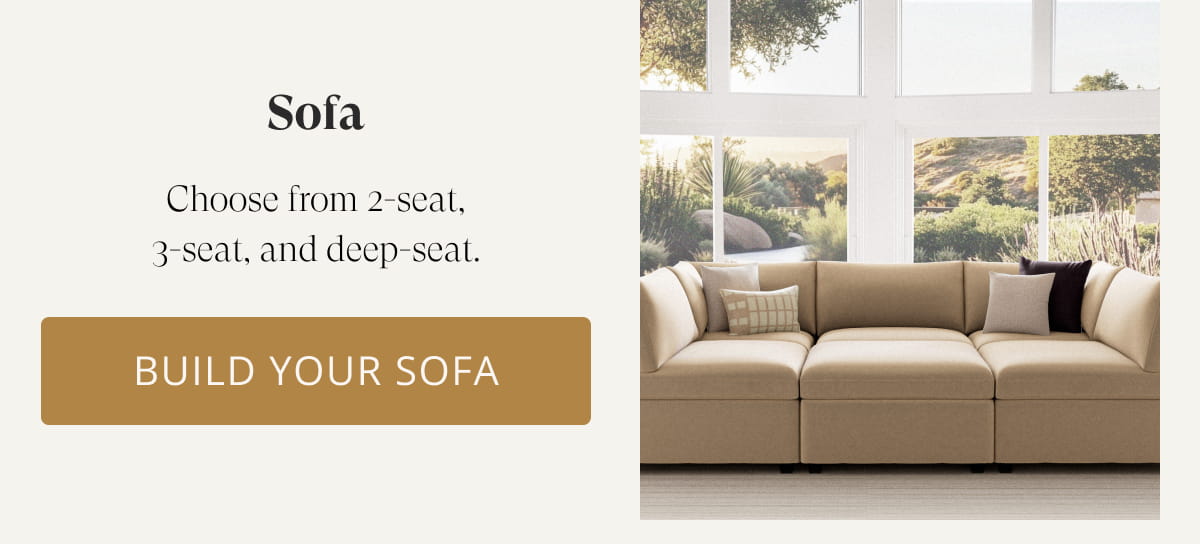 Sofa | Choose from 2-seat, 3-seat, and deep-seat. Build Your Sofa