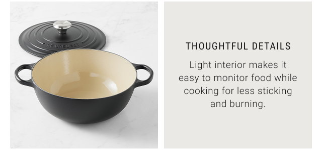 Thoughtful Details - Light interior makes it easy to monitor food while cooking for less sticking and burning.