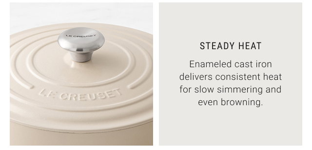 Steady Heat - Enameled cast iron delivers consistent heat for slow simmering and even browning.