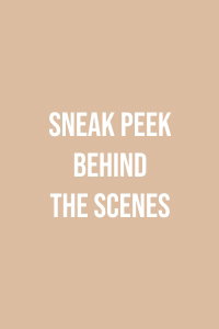 SNEAK PEEK BEHIND THE SCENES