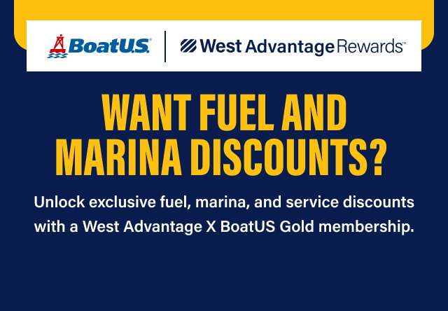 Want fuel and marina discounts? Unlock exclusive fuel, marina, and service discounts with a West Advantage X BoatU.S. Gold membership.