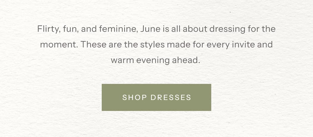 Flirty, fun, and feminine, June is all about dressing for the moment. These are the styles made for every invite and warm evening ahead. | Shop Dresses