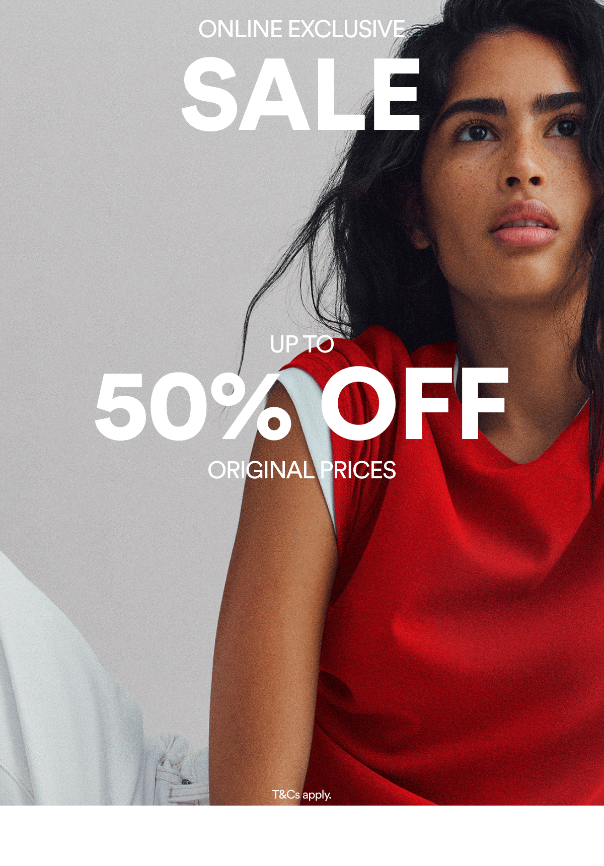 Online Exclusive Sale. Up to 50% Off Original Prices. T&Cs apply.