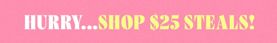 $25 Tuesday is Back! Shop 100s of wear now styles!