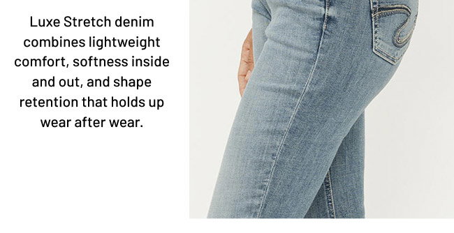 Luxe Stretch denim combines lightweight comfort, softness inside and out, and shape retention that holds up wear after wear.