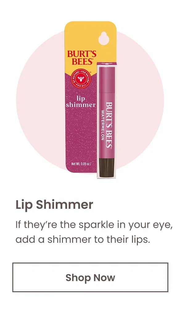 Lip Shimmer. If they're the sparkle in your eye, add a shimmer to their lips. Button: Shop Now