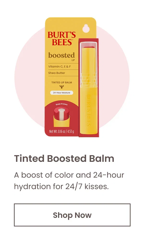 Tinted Boosted Balm. A boost of color and 24-hour hydration for 24/7 kisses. Button: Shop Now