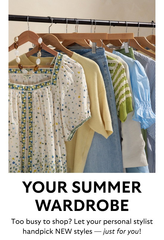 Your summer wardrobe. Too busy to shop - Let your personal stylist handpick NEW styles - just for you.