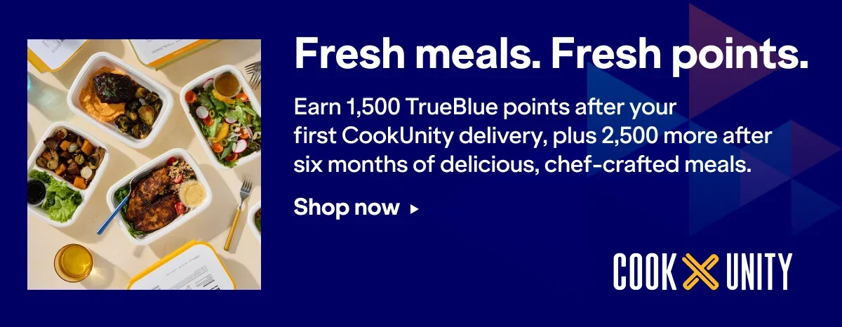 Fresh meals. Fresh points. Earn 1,500 TrueBlue points after your first CookUnity delivery, plus 2,500 more after six months of delicious, chef-crafted meals. Click here to shop now.
