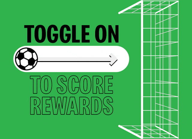 Toggle on to score rewards