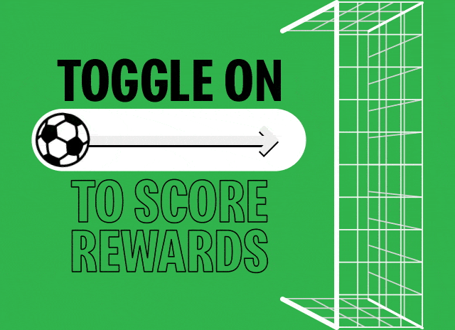 Toggle on to score rewards