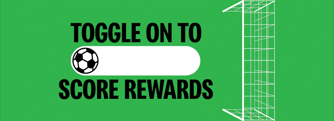 Toggle on to score rewards