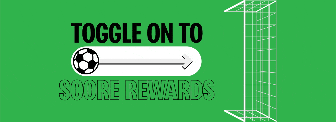 Toggle on to score rewards