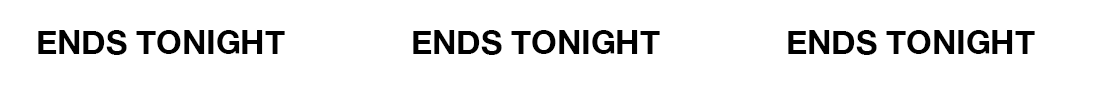 ENDS TONIGHT