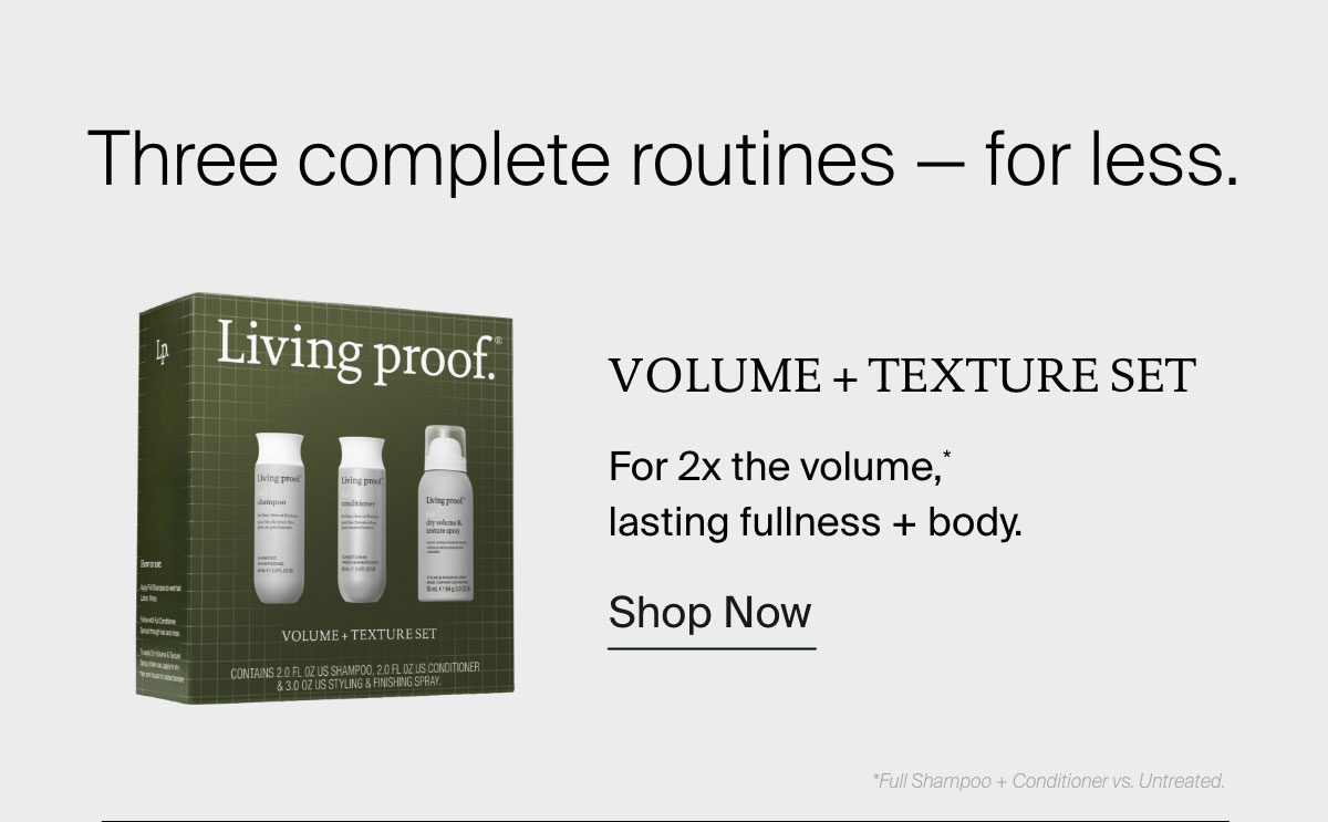 Full Volume + Texture Set | For 2x the volume,* lasting fullness + body. | Shop Now