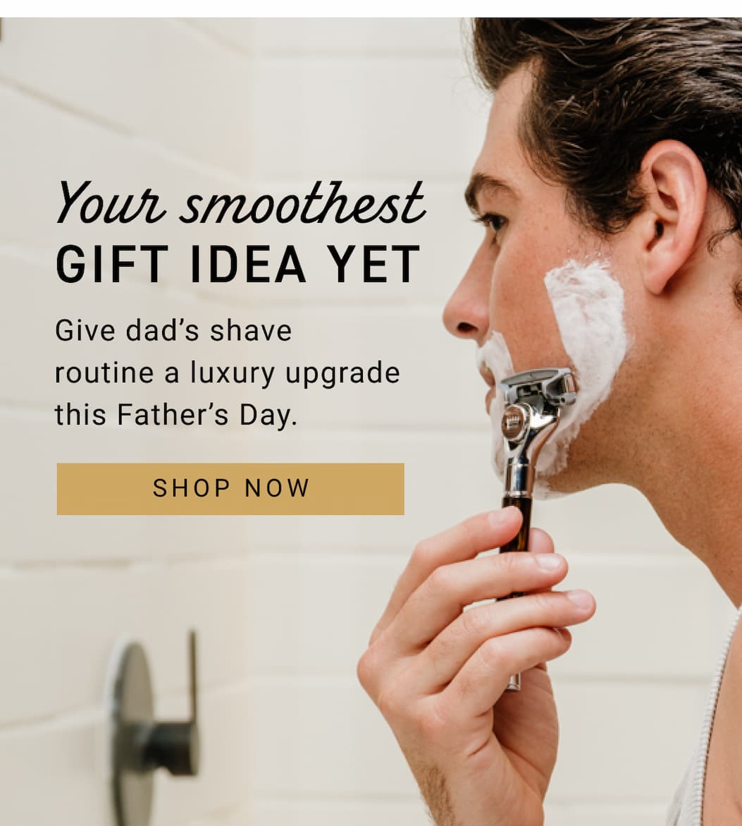 Give dad's shave routine a luxury upgrade: Get 20% off with code DAD20