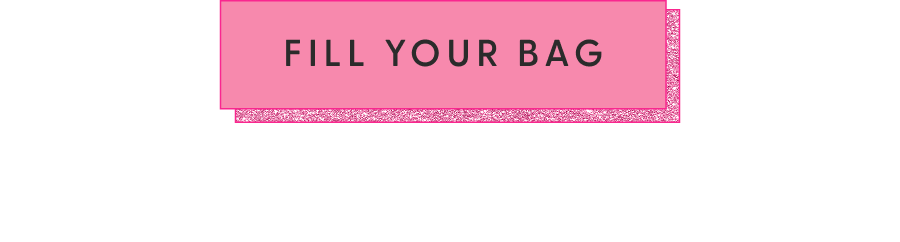 [FILL YOUR BAG]